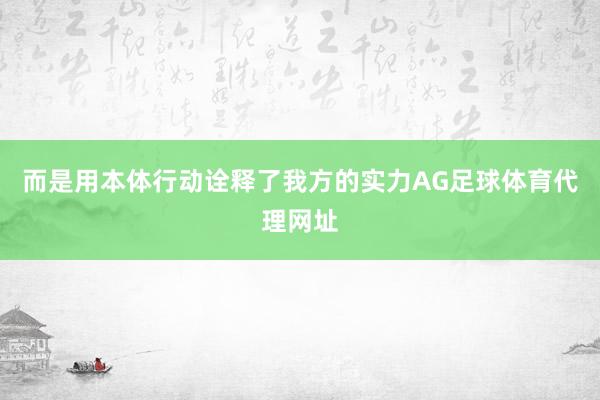 而是用本体行动诠释了我方的实力AG足球体育代理网址