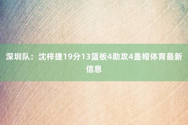 深圳队：沈梓捷19分13篮板4助攻4盖帽体育最新信息